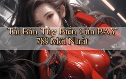 tải bản tùy biến của bay789 mới nhất