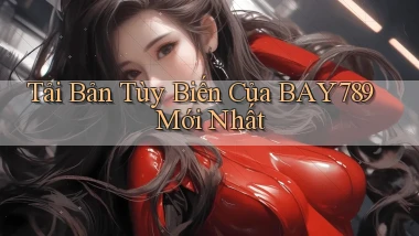 tải bản tùy biến của bay789 mới nhất