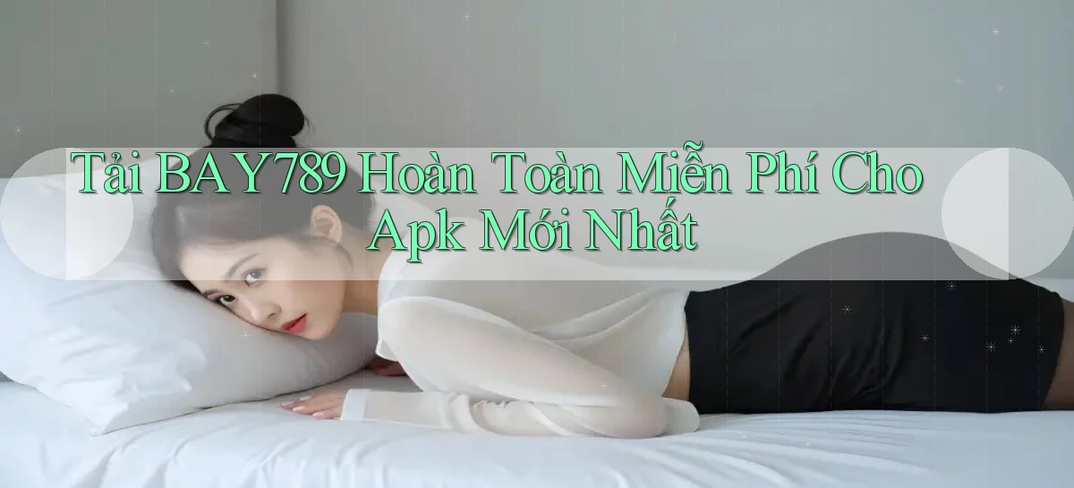 tải bay789 hoàn toàn miễn phí cho apk mới nhất