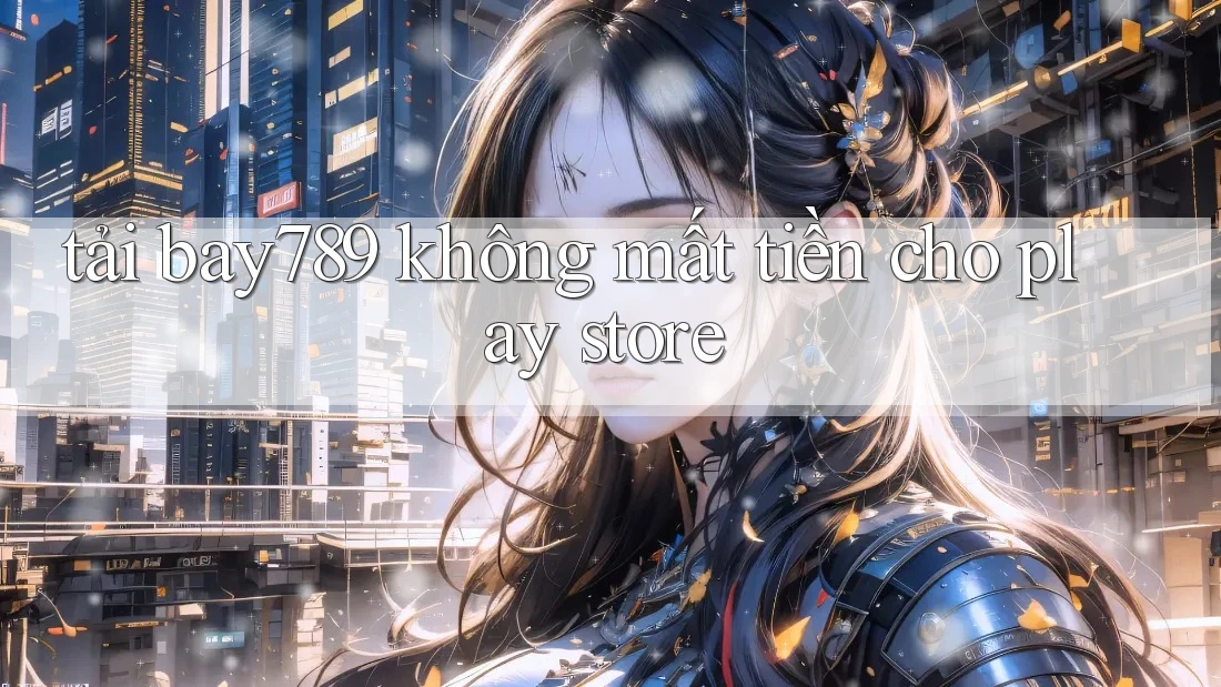tải bay789 không mất tiền cho play store tải bay789 không mất tiền cho play store