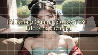 tải không quảng cáo bay789 file apk hiện tại