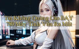 tải không quảng cáo bay789 máy tính vừa ra mắt