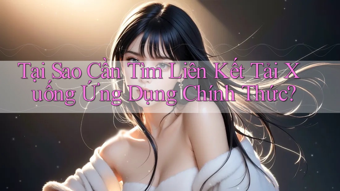 Tại Sao Cần Tìm Liên Kết Tải Xuống Ứng Dụng Chính Thức? Tại Sao Cần Tìm Liên Kết Tải Xuống Ứng Dụng Chính Thức?