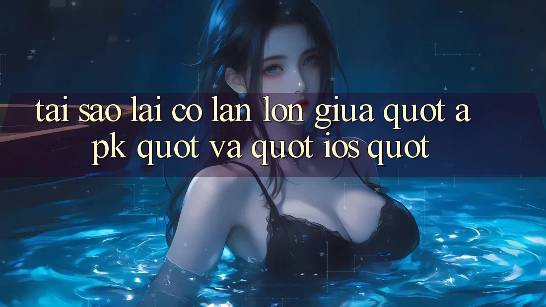 Tại sao lại có lẫn lộn giữa " APK" và " iOS" ? Tại sao lại có lẫn lộn giữa " APK" và " iOS" ?