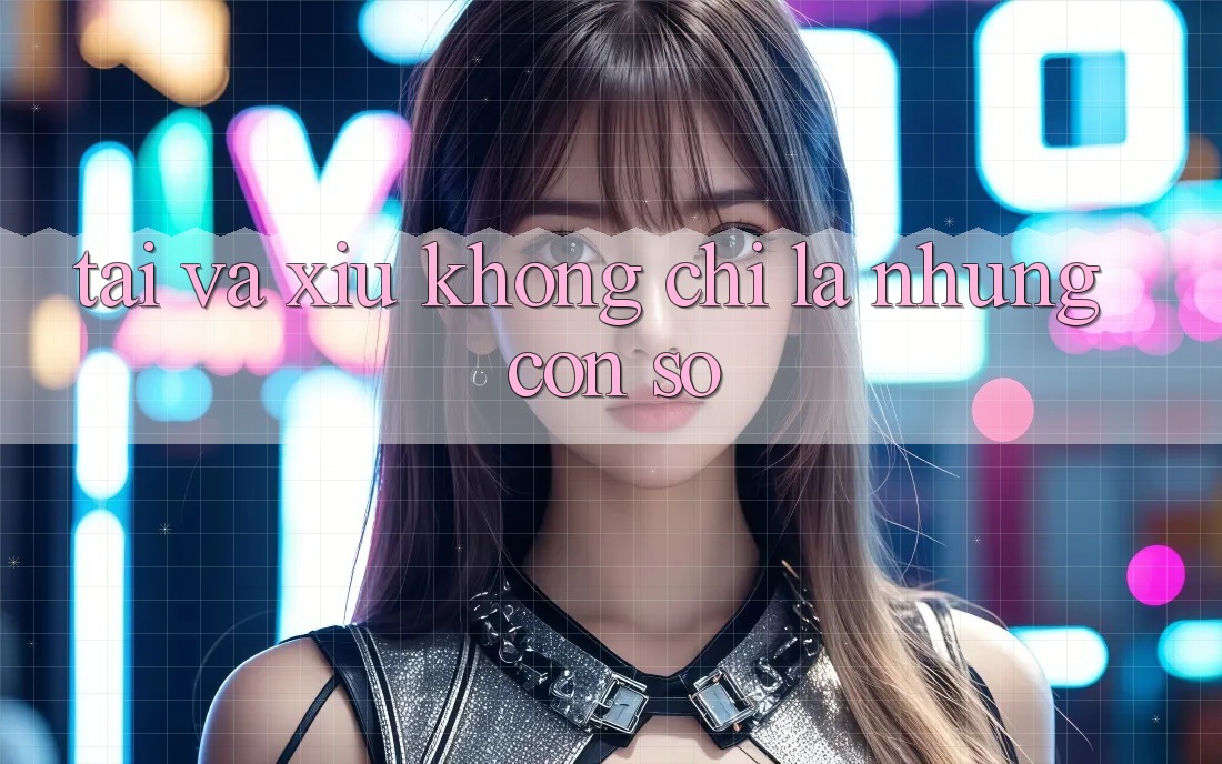 “Tài” và “Xỉu” – Không Chỉ Là Những Con Số “Tài” và “Xỉu” – Không Chỉ Là Những Con Số