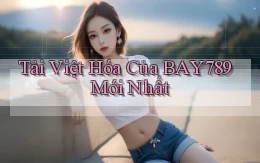 tải việt hóa của bay789 mới nhất