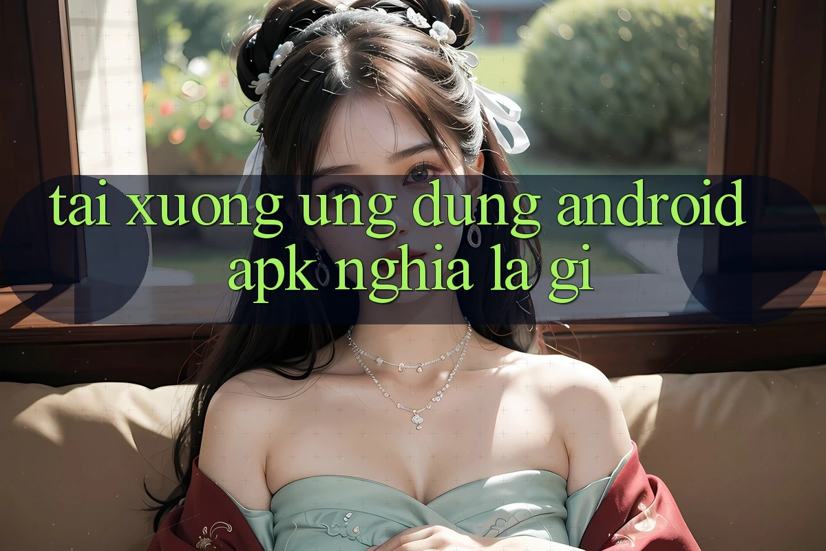“Tải xuống ứng dụng Android. apk” nghĩa là gì?