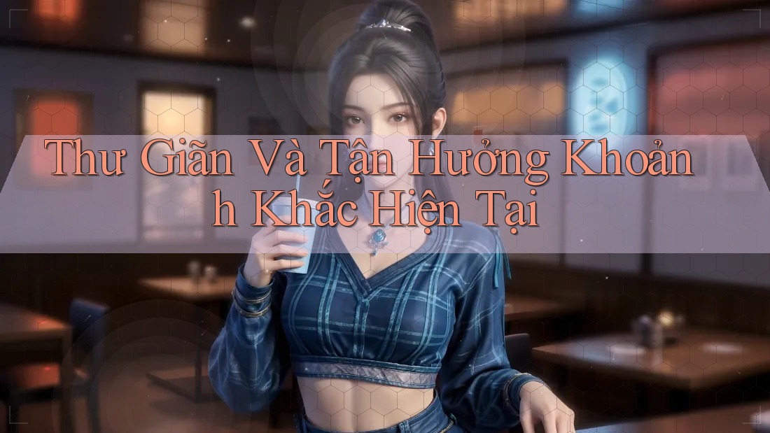 Thư Giãn Và Tận Hưởng Khoảnh Khắc Hiện Tại