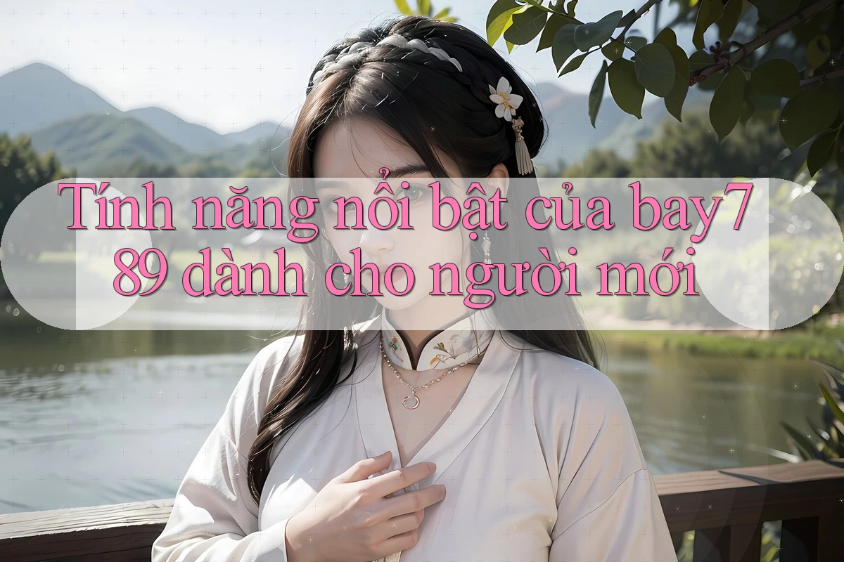 Tính năng nổi bật của bay789 dành cho người mới Tính năng nổi bật của bay789 dành cho người mới