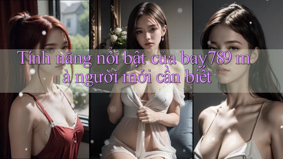 Tính năng nổi bật của bay789 mà người mới cần biết Tính năng nổi bật của bay789 mà người mới cần biết