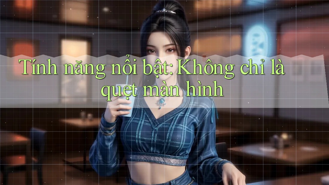 Tính năng nổi bật: Không chỉ là quẹt màn hình