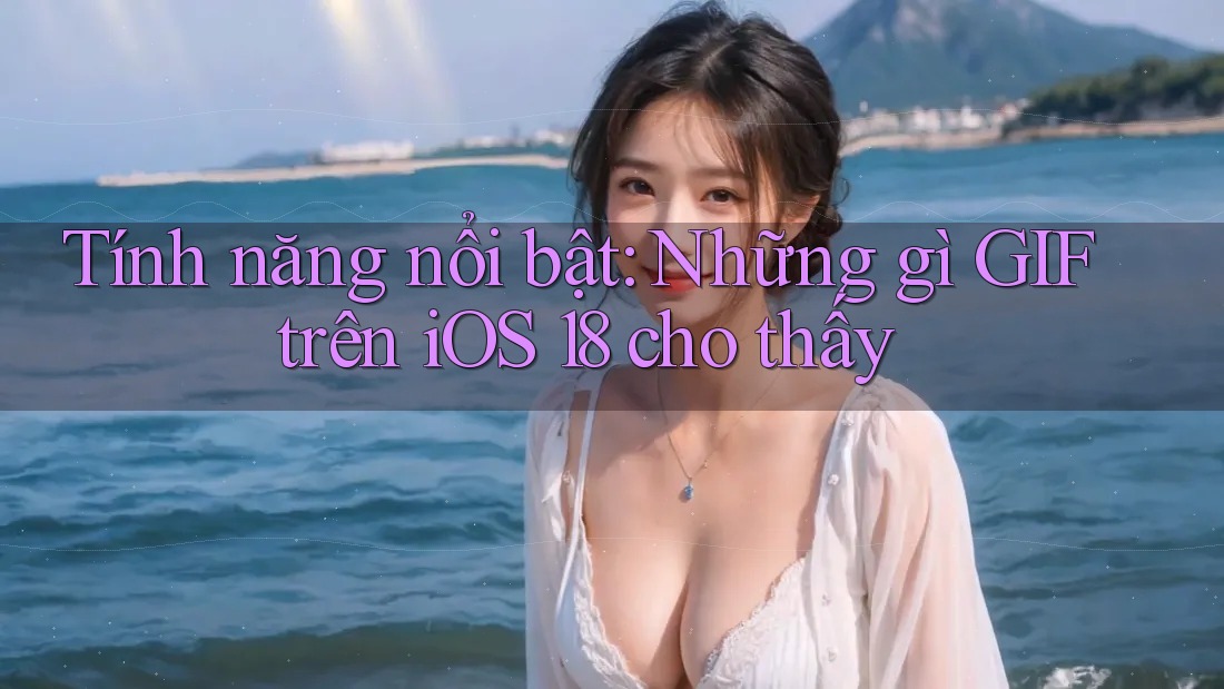 Tính năng nổi bật: Những gì GIF trên iOS 18 cho thấy Tính năng nổi bật: Những gì GIF trên iOS 18 cho thấy