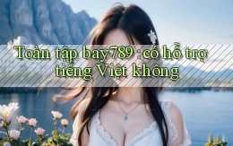 Toàn tập bay789 có hỗ trợ tiếng Việt không