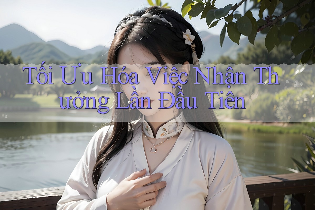 Tối Ưu Hóa Việc Nhận Thưởng Lần Đầu Tiên