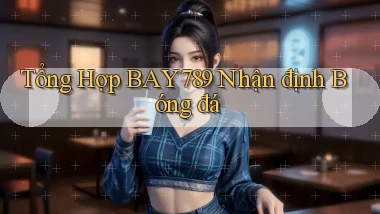 tổng hợp bay789 nhận định bóng đá