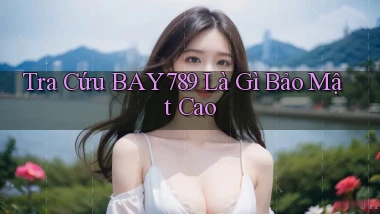 tra cứu bay789 là gì bảo mật cao