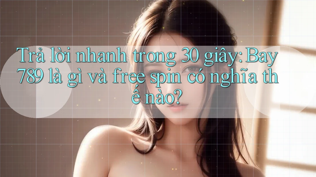 Trả lời nhanh trong 30 giây: Bay789 là gì và free spin có nghĩa thế nào? Trả lời nhanh trong 30 giây: Bay789 là gì và free spin có nghĩa thế nào?
