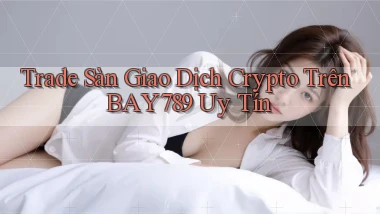 trade sàn giao dịch crypto trên bay789 uy tín