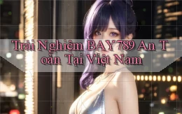 trải nghiệm bay789 an toàn tại việt nam