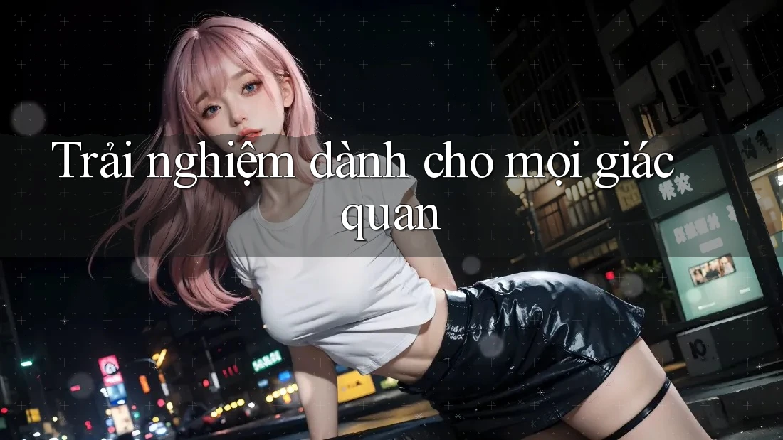 Trải nghiệm dành cho mọi giác quan Trải nghiệm dành cho mọi giác quan