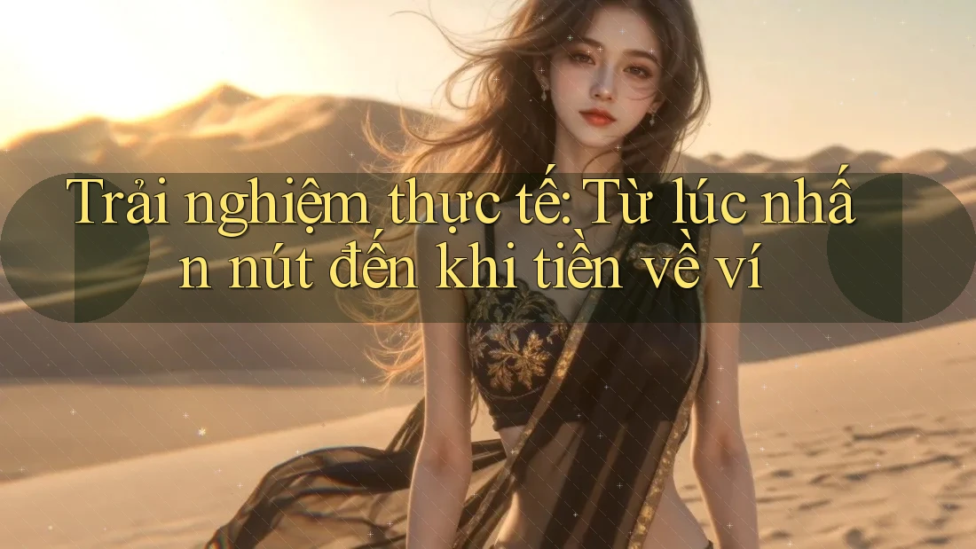 Trải nghiệm thực tế: Từ lúc nhấn nút đến khi tiền về ví Trải nghiệm thực tế: Từ lúc nhấn nút đến khi tiền về ví