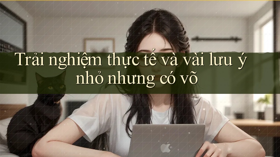 Trải nghiệm thực tế và vài lưu ý nhỏ nhưng có võ