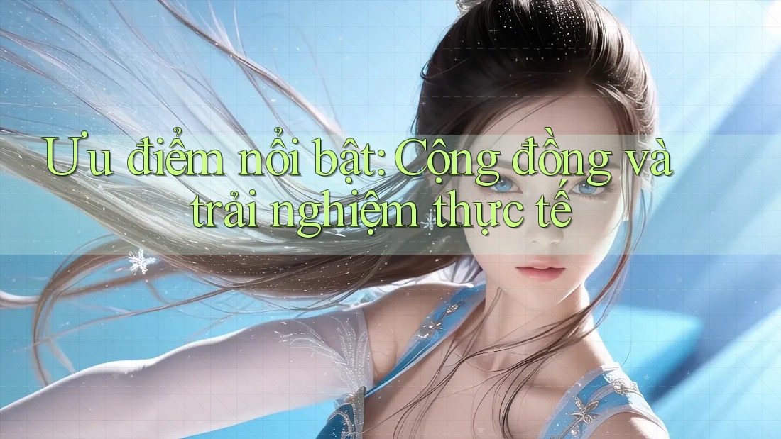 Ưu điểm nổi bật: Cộng đồng và trải nghiệm thực tế