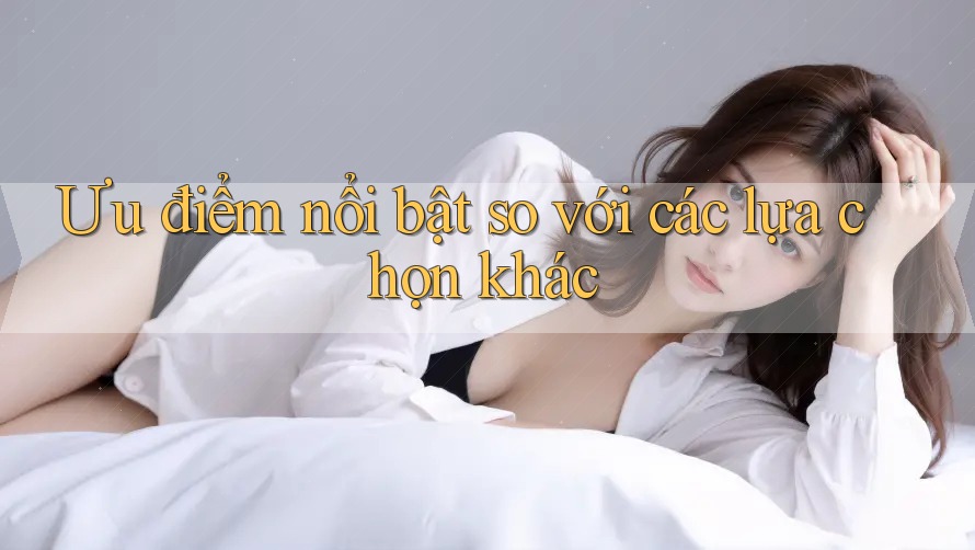Ưu điểm nổi bật so với các lựa chọn khác