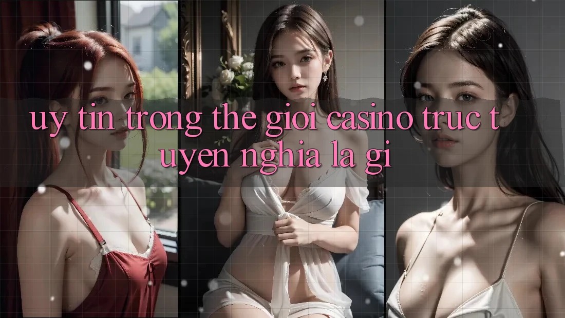 “Uy Tín” Trong Thế Giới Casino Trực Tuyến Nghĩa Là Gì?