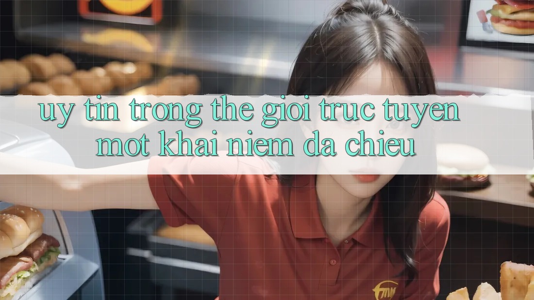 “Uy Tín” Trong Thế Giới Trực Tuyến - Một Khái Niệm Đa Chiều