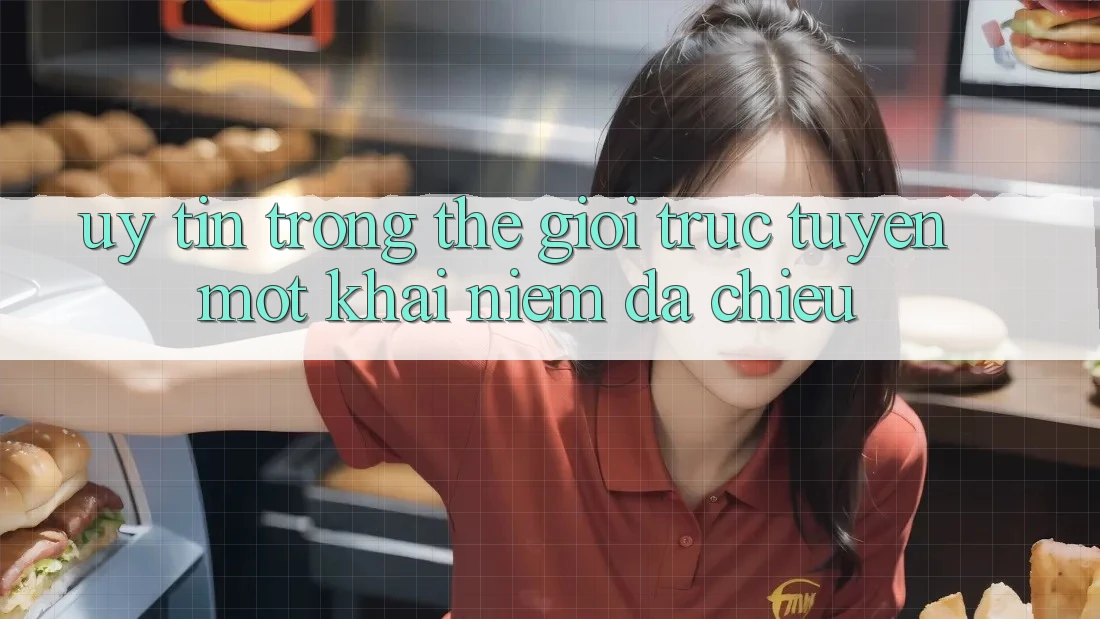 “Uy Tín” Trong Thế Giới Trực Tuyến - Một Khái Niệm Đa Chiều “Uy Tín” Trong Thế Giới Trực Tuyến - Một Khái Niệm Đa Chiều