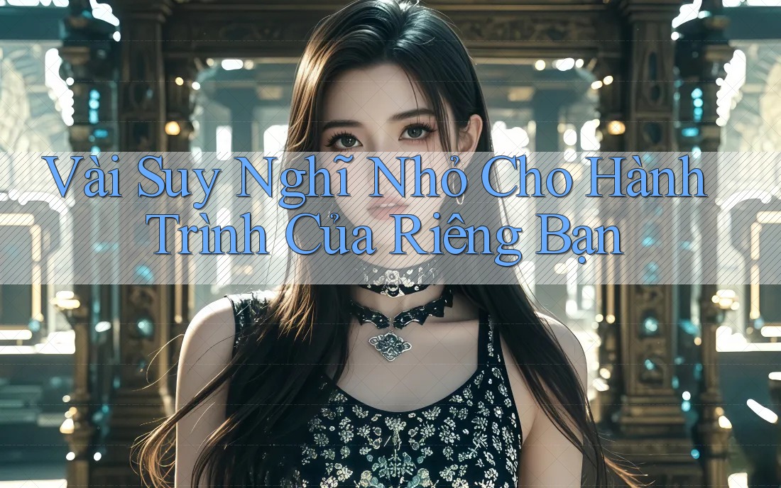 Vài Suy Nghĩ Nhỏ Cho Hành Trình Của Riêng Bạn