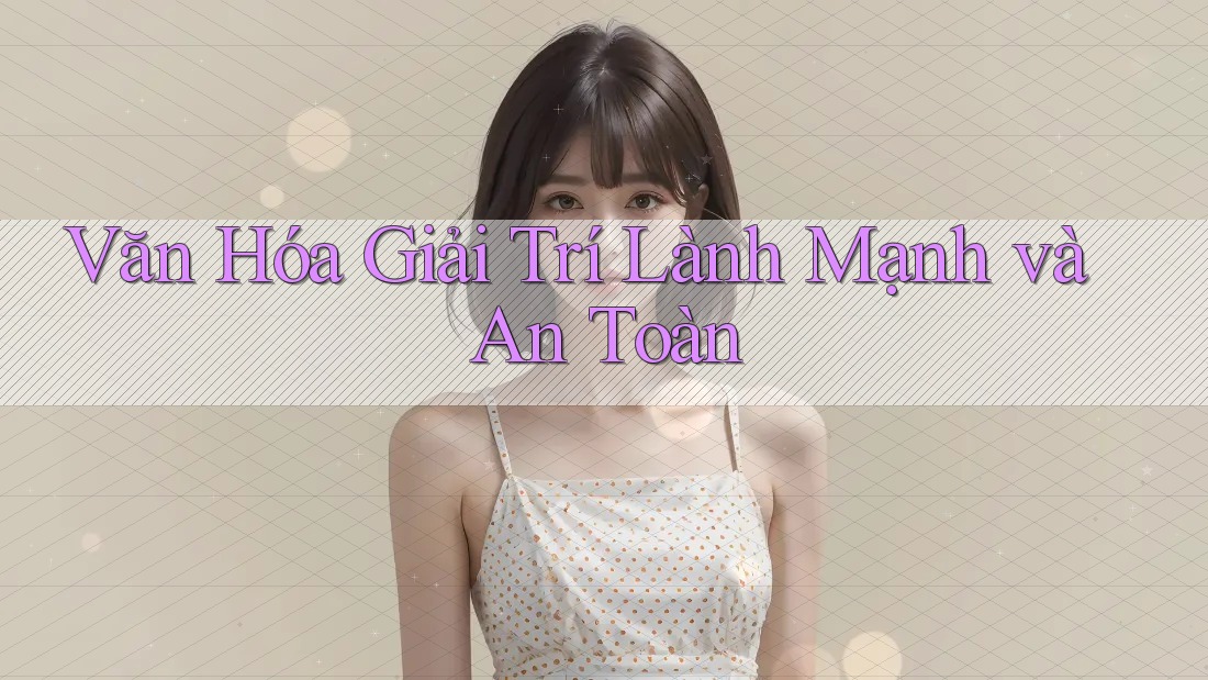 Văn Hóa Giải Trí Lành Mạnh và An Toàn