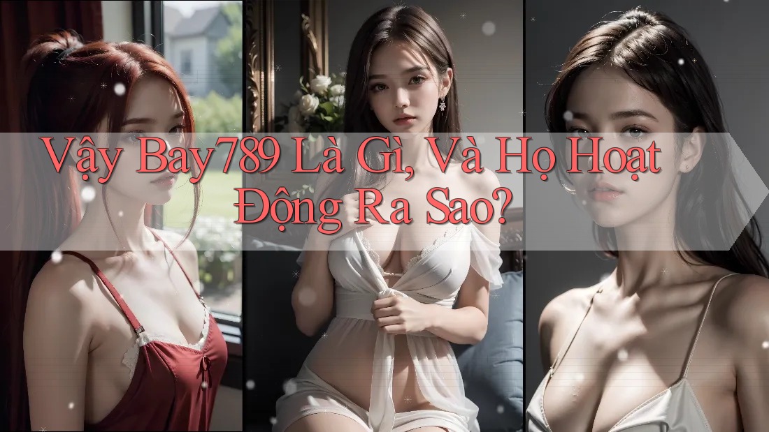 Vậy Bay789 Là Gì, Và Họ Hoạt Động Ra Sao? Vậy Bay789 Là Gì, Và Họ Hoạt Động Ra Sao?