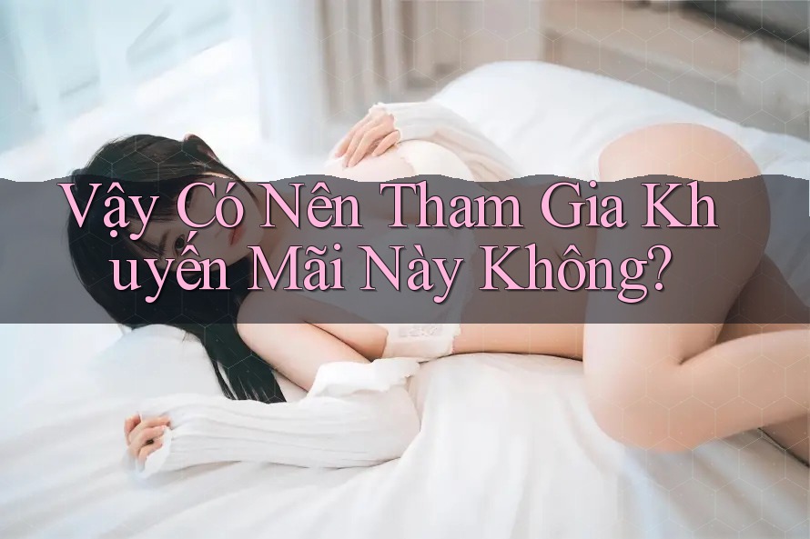Vậy Có Nên Tham Gia Khuyến Mãi Này Không? Vậy Có Nên Tham Gia Khuyến Mãi Này Không?