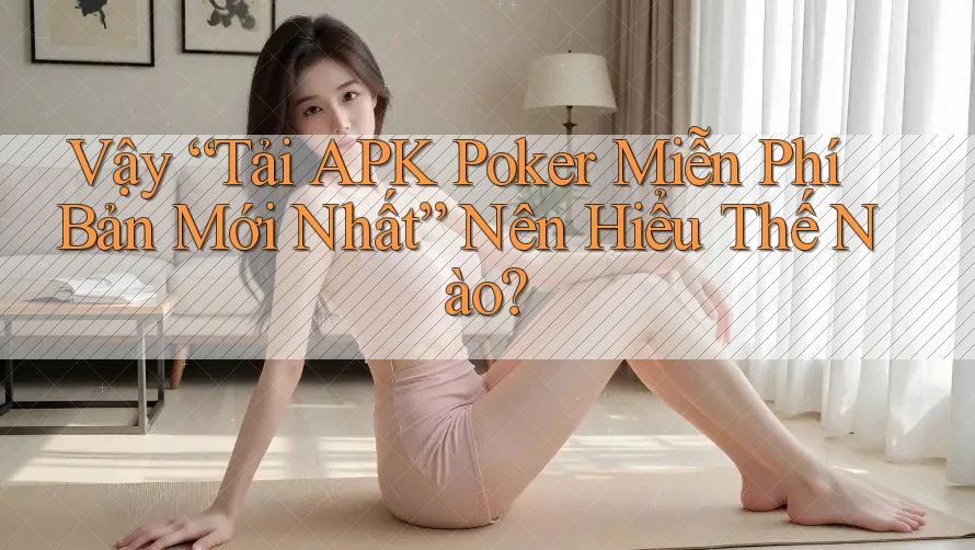 Vậy “Tải APK Poker Miễn Phí Bản Mới Nhất” Nên Hiểu Thế Nào? Vậy “Tải APK Poker Miễn Phí Bản Mới Nhất” Nên Hiểu Thế Nào?