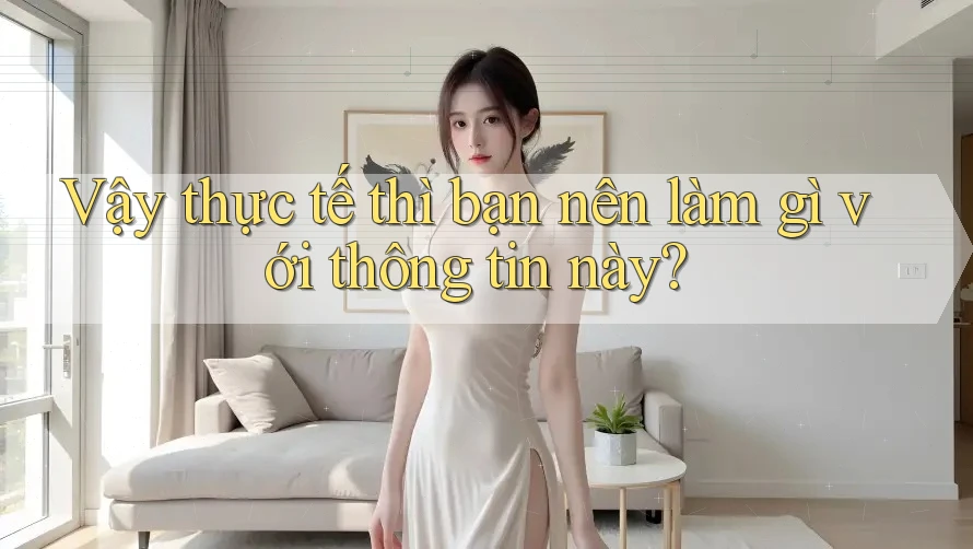 Vậy thực tế thì bạn nên làm gì với thông tin này? Vậy thực tế thì bạn nên làm gì với thông tin này?