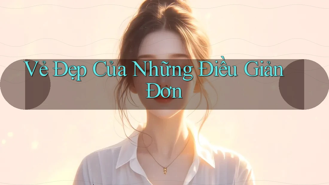 Vẻ Đẹp Của Những Điều Giản Đơn Vẻ Đẹp Của Những Điều Giản Đơn