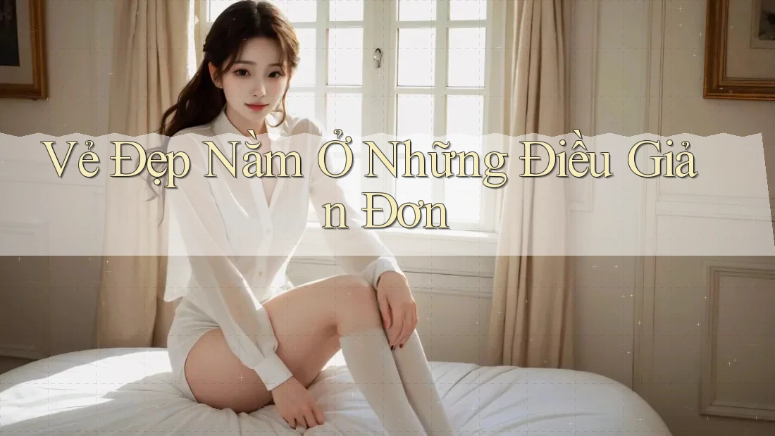 Vẻ đẹp nằm ở những điều giản đơn