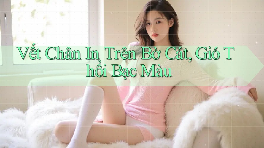 Vết Chân In Trên Bờ Cát, Gió Thổi Bạc Màu