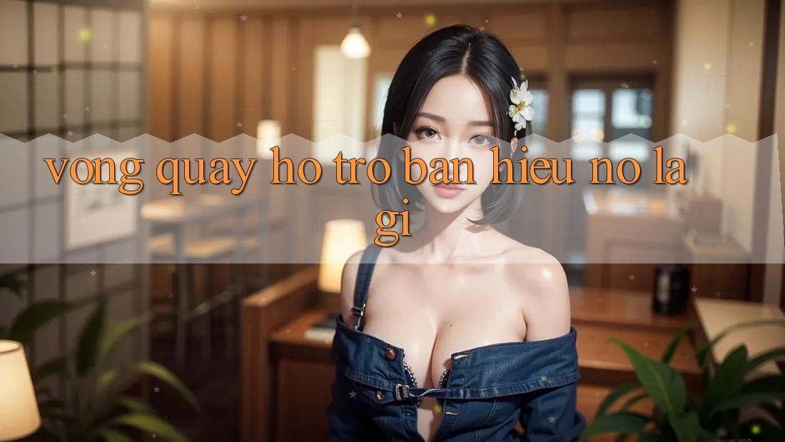 “Vòng Quay Hỗ Trợ” – Bạn Hiểu Nó Là Gì? “Vòng Quay Hỗ Trợ” – Bạn Hiểu Nó Là Gì?