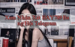 xem nhận xét bay789 bang hội telegram