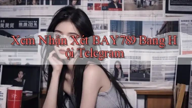 xem nhận xét bay789 bang hội telegram