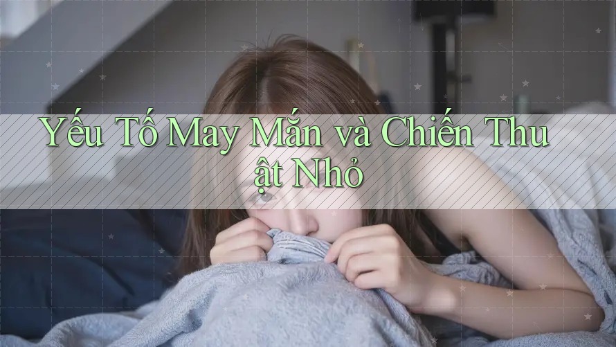 Yếu Tố May Mắn và Chiến Thuật Nhỏ Yếu Tố May Mắn và Chiến Thuật Nhỏ